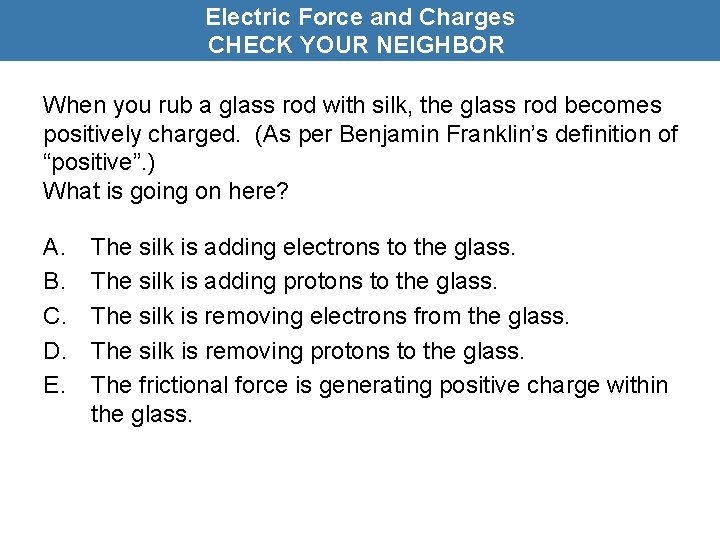 Electric Force and Charges CHECK YOUR NEIGHBOR When you rub a glass rod with