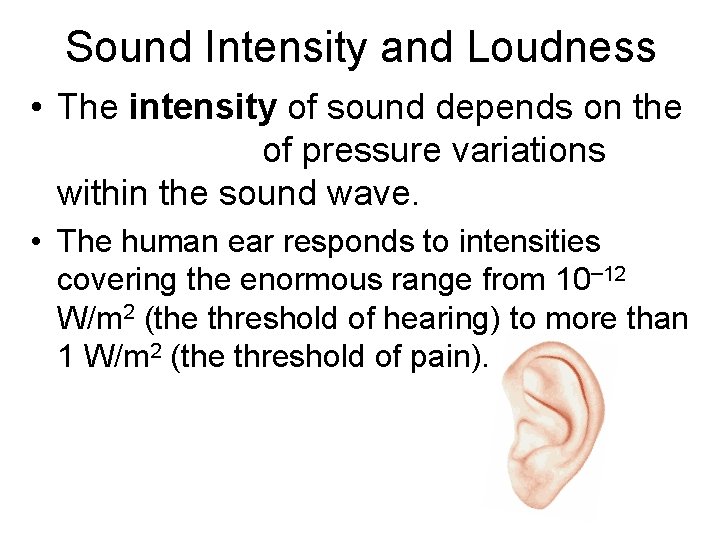 Sound Intensity and Loudness • The intensity of sound depends on the of pressure