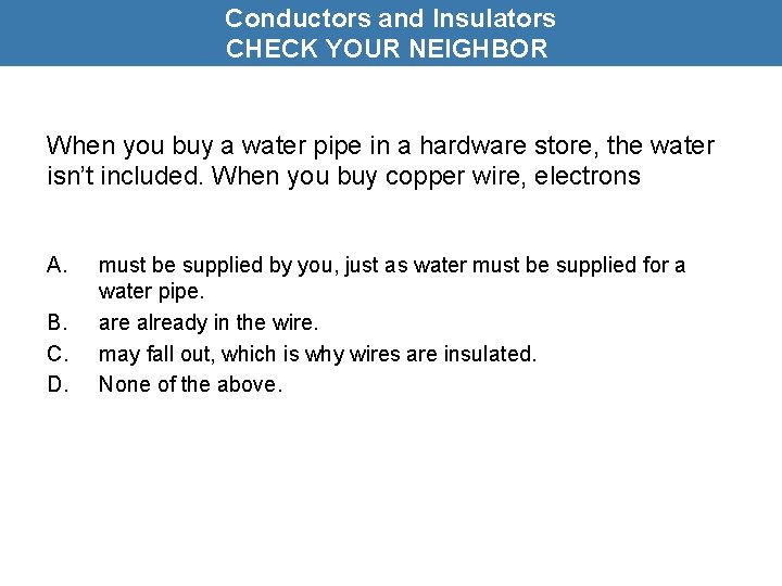 Conductors and Insulators CHECK YOUR NEIGHBOR When you buy a water pipe in a