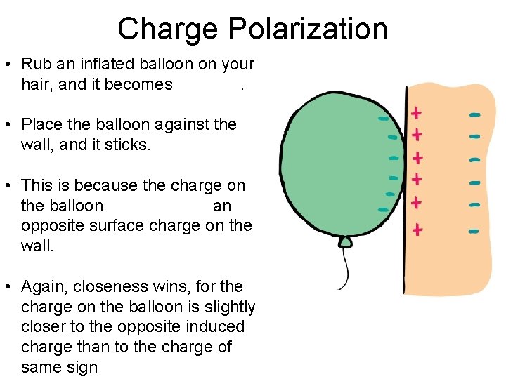 Charge Polarization • Rub an inflated balloon on your hair, and it becomes. •