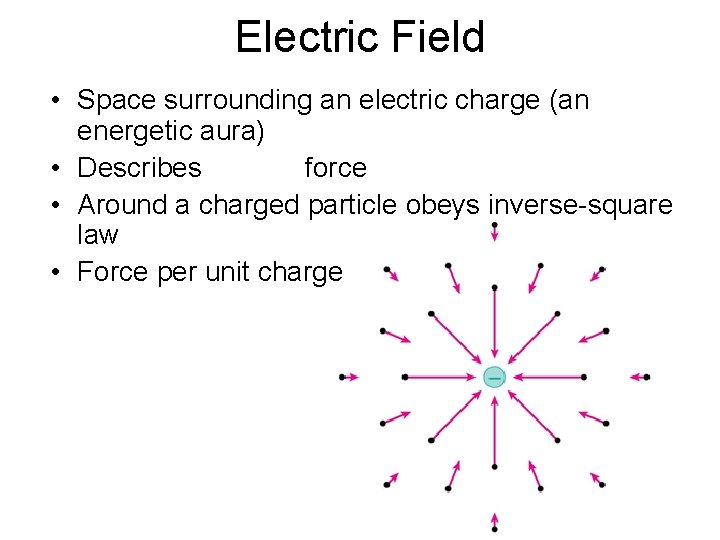 Electric Field • Space surrounding an electric charge (an energetic aura) • Describes force