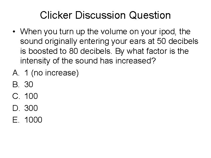Clicker Discussion Question • When you turn up the volume on your ipod, the