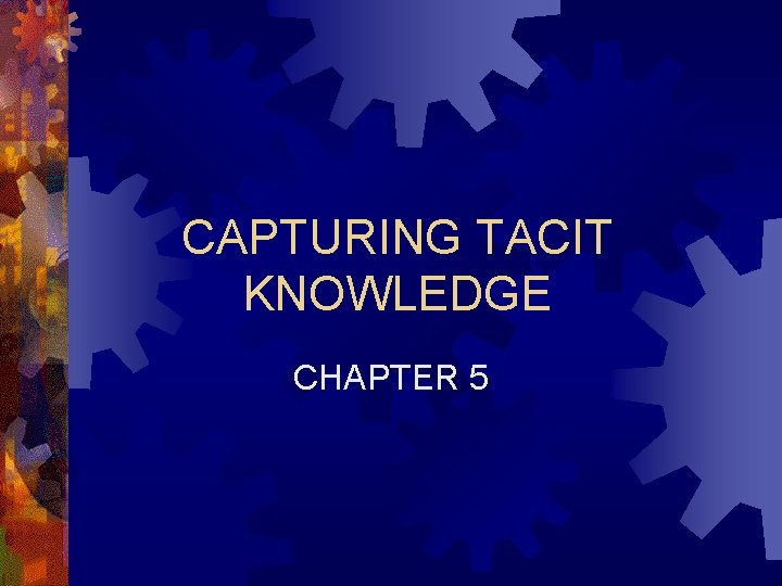 CAPTURING TACIT KNOWLEDGE CHAPTER 5 