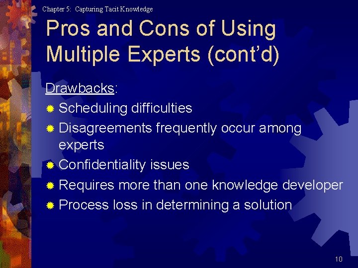 Chapter 5: Capturing Tacit Knowledge Pros and Cons of Using Multiple Experts (cont’d) Drawbacks: