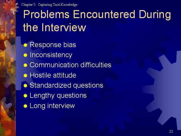 Chapter 5: Capturing Tacit Knowledge Problems Encountered During the Interview ® Response bias ®