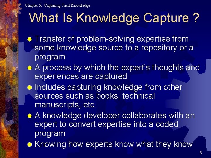 Chapter 5: Capturing Tacit Knowledge What Is Knowledge Capture ? ® Transfer of problem-solving