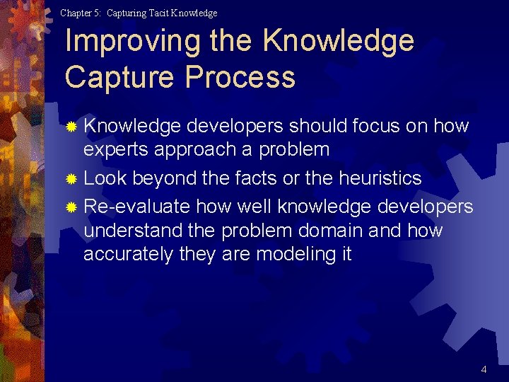 Chapter 5: Capturing Tacit Knowledge Improving the Knowledge Capture Process ® Knowledge developers should