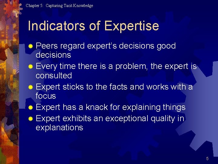 Chapter 5: Capturing Tacit Knowledge Indicators of Expertise ® Peers regard expert’s decisions good
