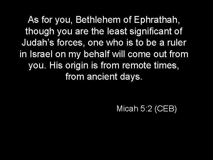 As for you, Bethlehem of Ephrathah, though you are the least significant of Judah’s