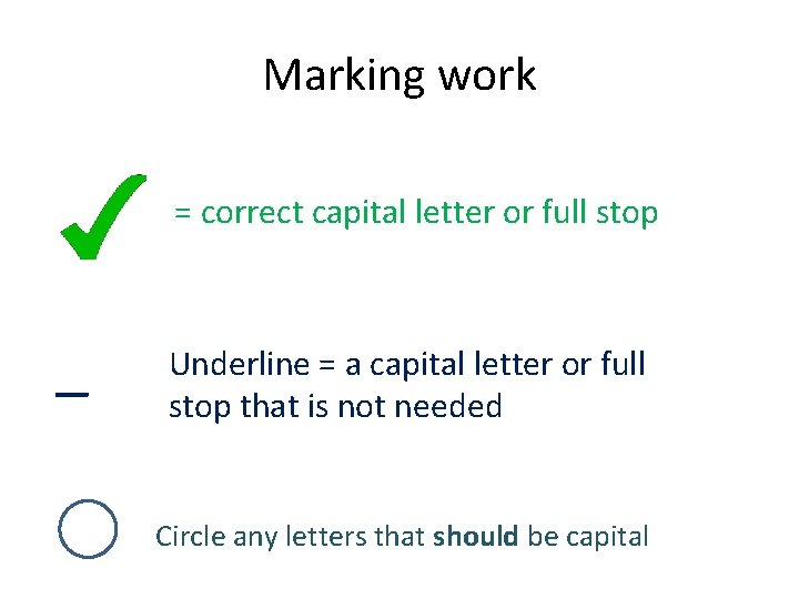 Marking work = correct capital letter or full stop _ Underline = a capital