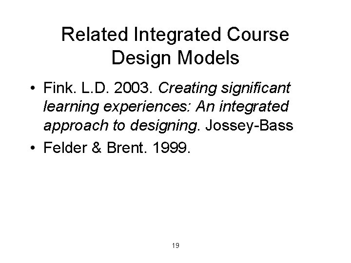Related Integrated Course Design Models • Fink. L. D. 2003. Creating significant learning experiences: