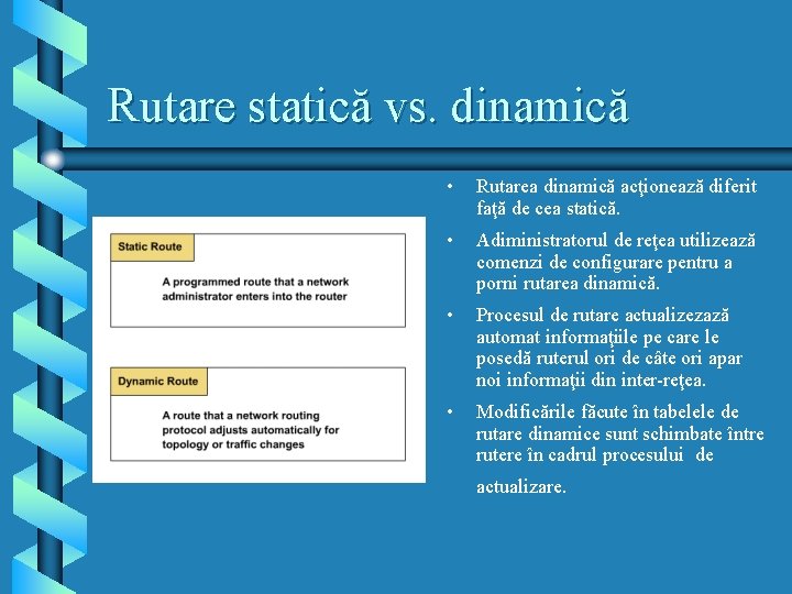 Rutare statică vs. dinamică • Rutarea dinamică acţionează diferit faţă de cea statică. •
