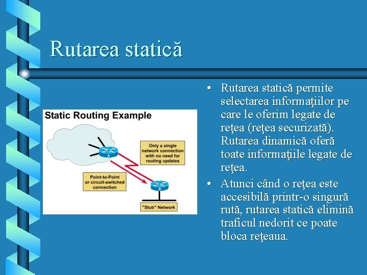 Rutarea statică • Rutarea statică permite selectarea informaţiilor pe care le oferim legate de