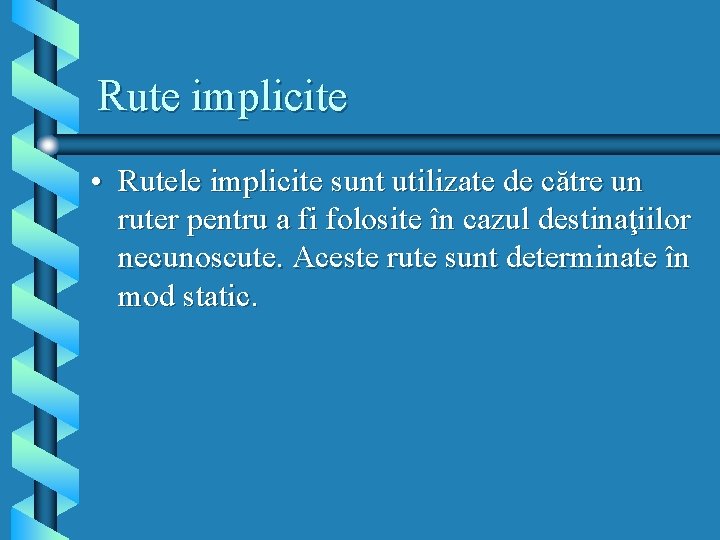 Rute implicite • Rutele implicite sunt utilizate de către un ruter pentru a fi