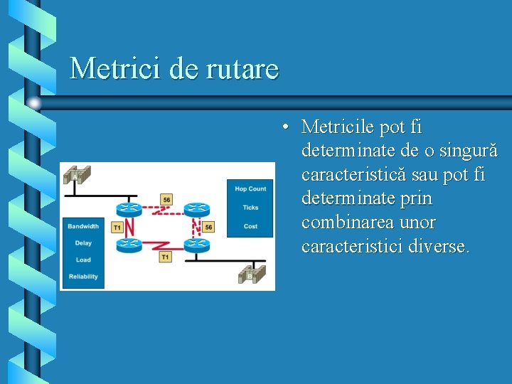 Metrici de rutare • Metricile pot fi determinate de o singură caracteristică sau pot