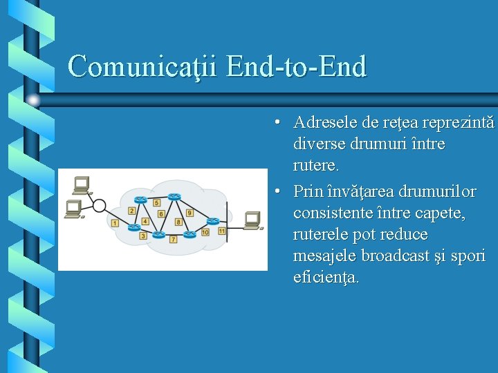 Comunicaţii End-to-End • Adresele de reţea reprezintă diverse drumuri între rutere. • Prin învăţarea