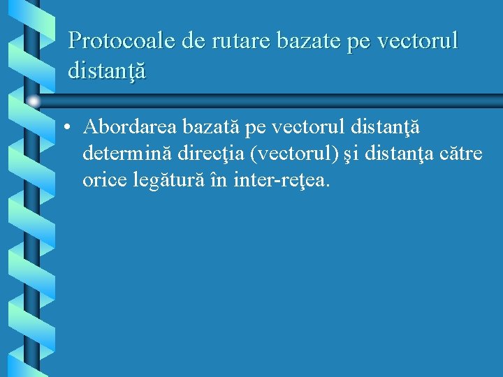 Protocoale de rutare bazate pe vectorul distanţă • Abordarea bazată pe vectorul distanţă determină