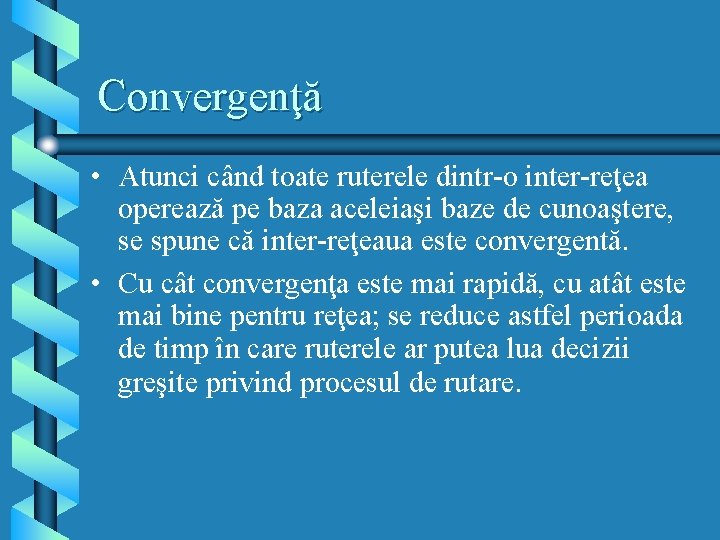 Convergenţă • Atunci când toate ruterele dintr-o inter-reţea operează pe baza aceleiaşi baze de