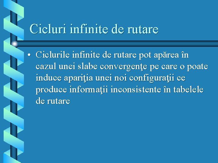 Cicluri infinite de rutare • Ciclurile infinite de rutare pot apărea în cazul unei