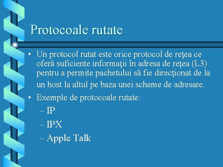 Protocoale rutate • Un protocol rutat este orice protocol de reţea ce oferă suficiente