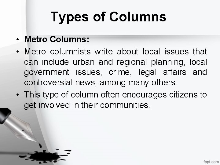 Types of Columns • Metro Columns: • Metro columnists write about local issues that