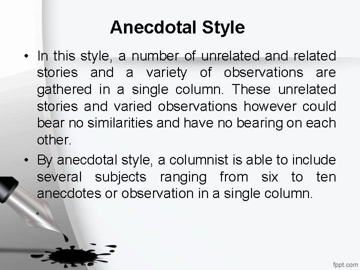 Anecdotal Style • In this style, a number of unrelated and related stories and
