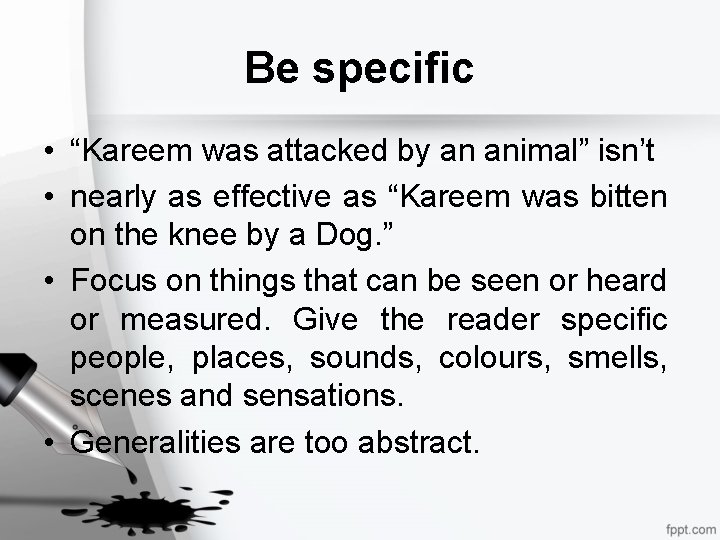 Be specific • “Kareem was attacked by an animal” isn’t • nearly as effective