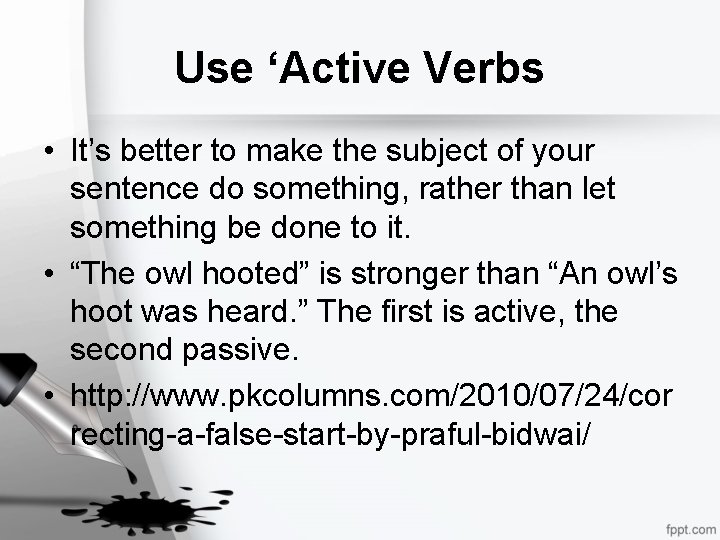 Use ‘Active Verbs • It’s better to make the subject of your sentence do