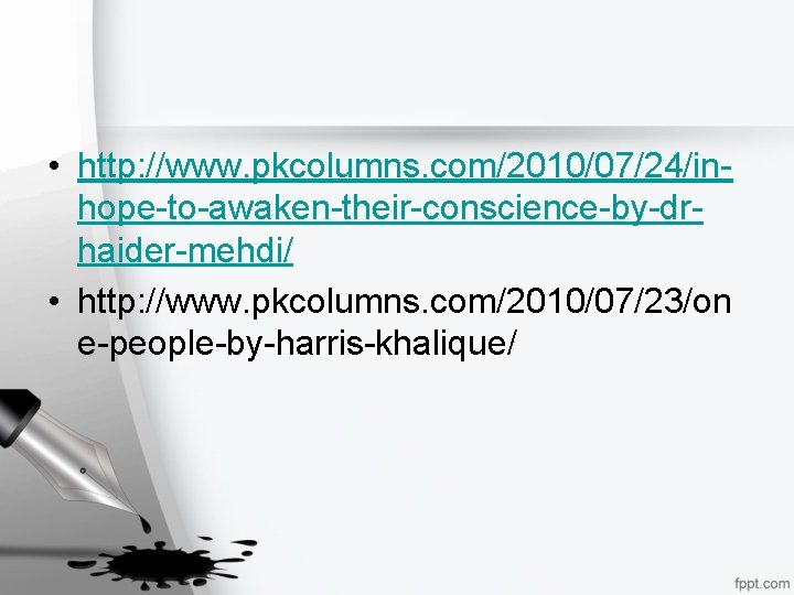  • http: //www. pkcolumns. com/2010/07/24/inhope-to-awaken-their-conscience-by-drhaider-mehdi/ • http: //www. pkcolumns. com/2010/07/23/on e-people-by-harris-khalique/ 