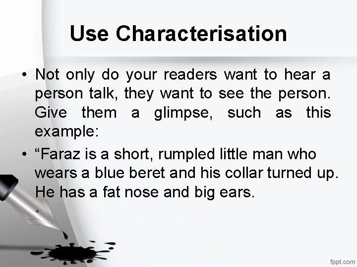 Use Characterisation • Not only do your readers want to hear a person talk,