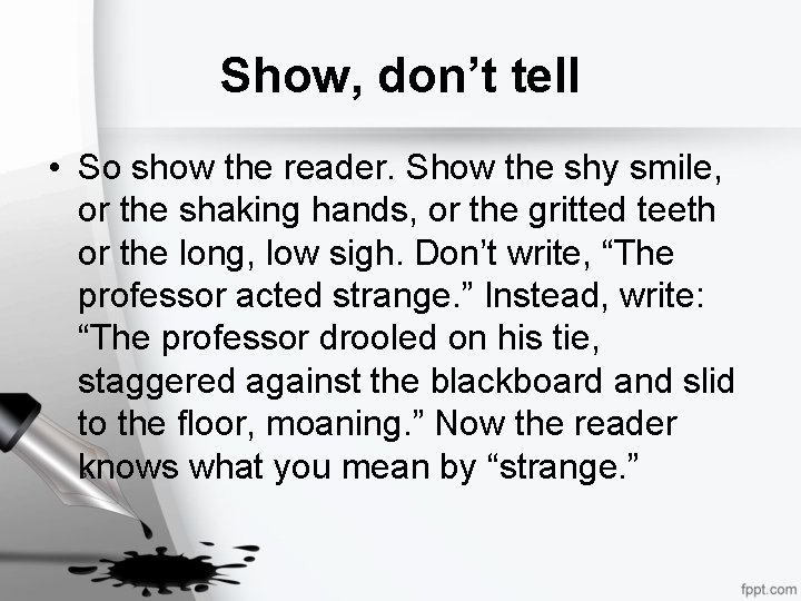 Show, don’t tell • So show the reader. Show the shy smile, or the