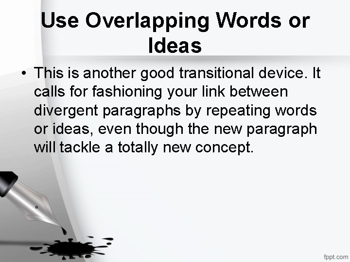 Use Overlapping Words or Ideas • This is another good transitional device. It calls