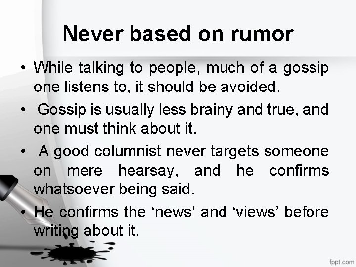 Never based on rumor • While talking to people, much of a gossip one