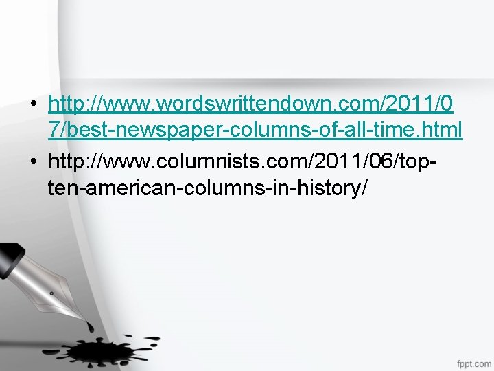  • http: //www. wordswrittendown. com/2011/0 7/best-newspaper-columns-of-all-time. html • http: //www. columnists. com/2011/06/topten-american-columns-in-history/ 
