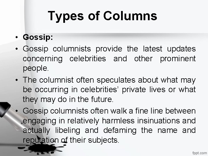 Types of Columns • Gossip: • Gossip columnists provide the latest updates concerning celebrities