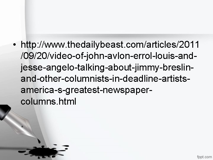  • http: //www. thedailybeast. com/articles/2011 /09/20/video-of-john-avlon-errol-louis-andjesse-angelo-talking-about-jimmy-breslinand-other-columnists-in-deadline-artistsamerica-s-greatest-newspapercolumns. html 