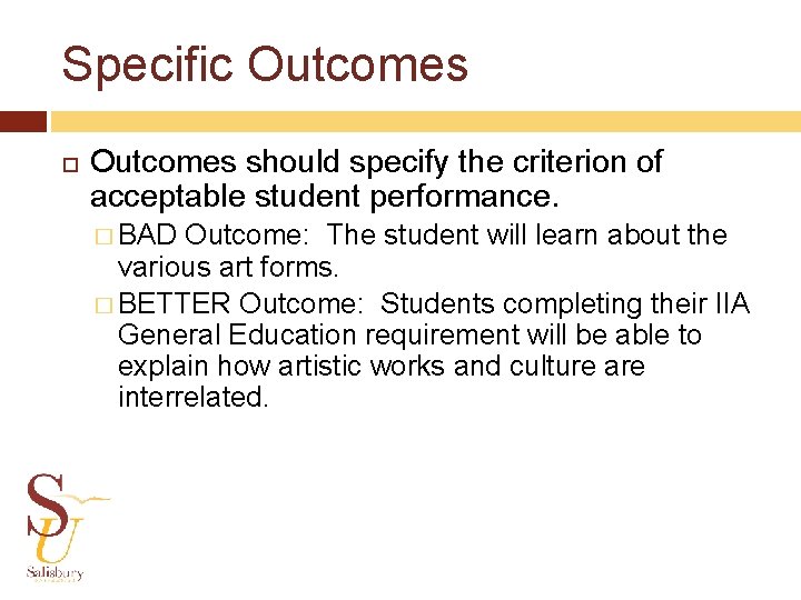 Specific Outcomes should specify the criterion of acceptable student performance. � BAD Outcome: The