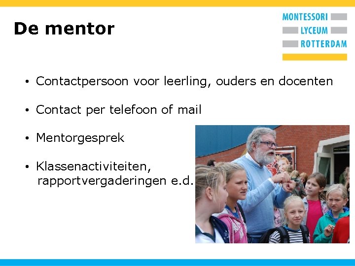 De mentor • Contactpersoon voor leerling, ouders en docenten • Contact per telefoon of