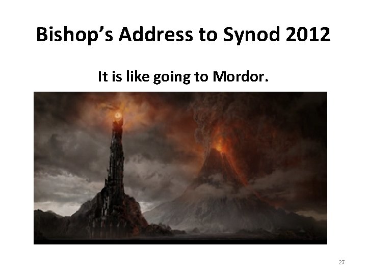 Bishop’s Address to Synod 2012 It is like going to Mordor. 27 