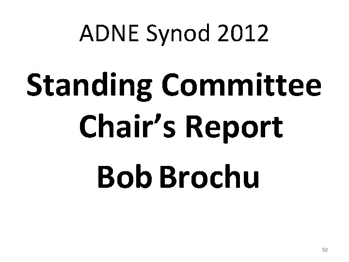 ADNE Synod 2012 Standing Committee Chair’s Report Bob Brochu 58 