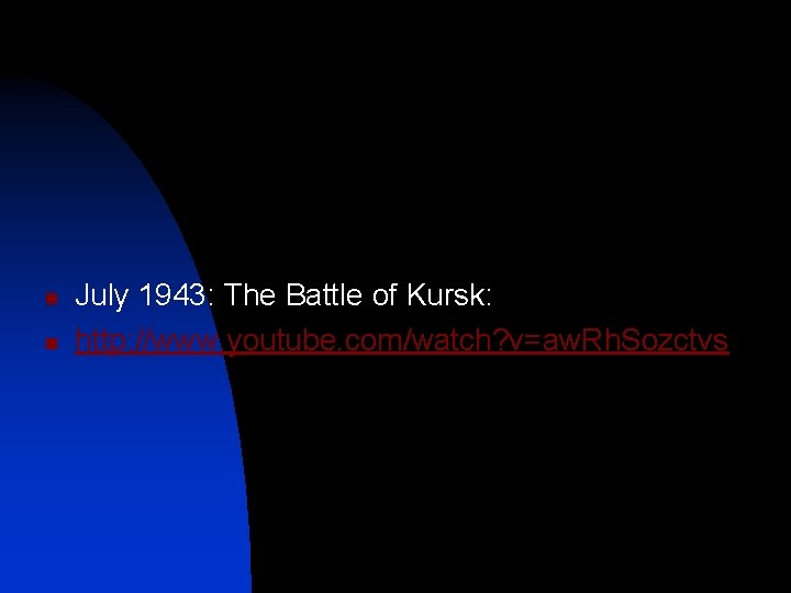 n n July 1943: The Battle of Kursk: http: //www. youtube. com/watch? v=aw. Rh.