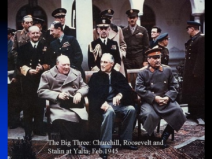 The Big Three: Churchill, Roosevelt and Stalin at Yalta, Feb. 1945 