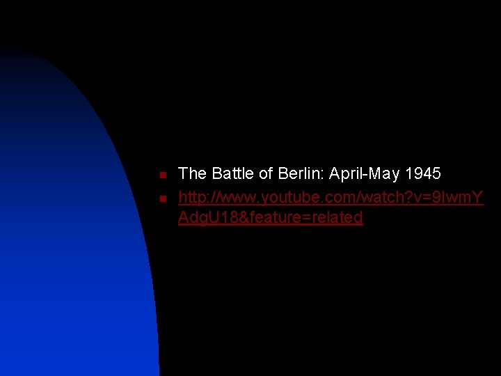 n n The Battle of Berlin: April-May 1945 http: //www. youtube. com/watch? v=9 Iwm.