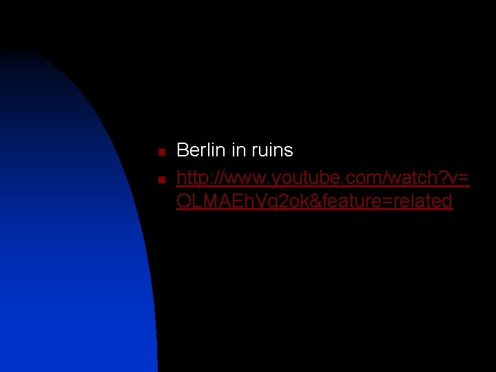 n n Berlin in ruins http: //www. youtube. com/watch? v= OLMAEh. Vq 2 ok&feature=related