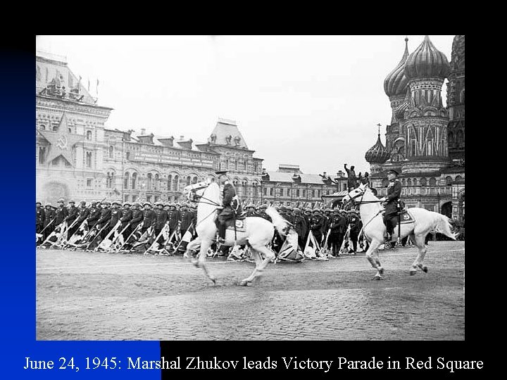 June 24, 1945: Marshal Zhukov leads Victory Parade in Red Square 