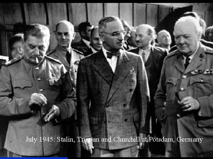 July 1945: Stalin, Truman and Churchill at Potsdam, Germany 