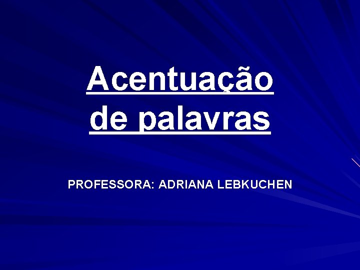 Acentuação de palavras PROFESSORA: ADRIANA LEBKUCHEN 