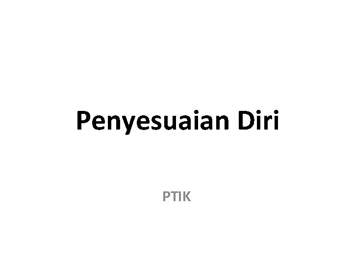 Penyesuaian Diri PTIK 