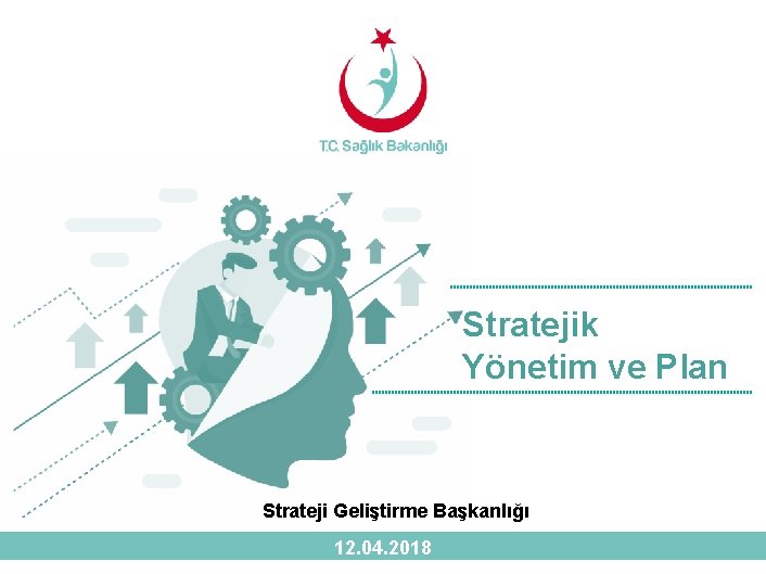 Stratejik Yönetim ve Plan Strateji Geliştirme Başkanlığı 12. 04. 2018 