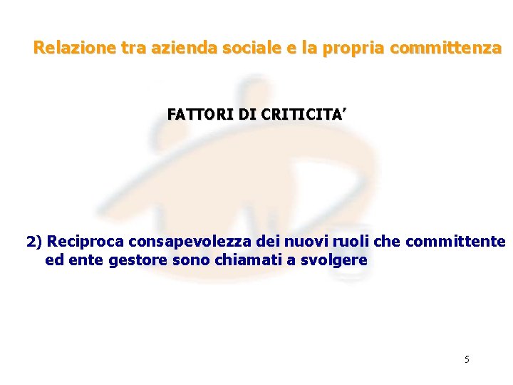 Relazione tra azienda sociale e la propria committenza FATTORI DI CRITICITA’ 2) Reciproca consapevolezza